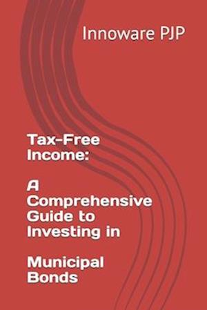 Tax-Free Income: A Comprehensive Guide to Investing in Municipal Bonds