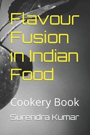 Flavour Fusion in Indian Food: Cookery Book