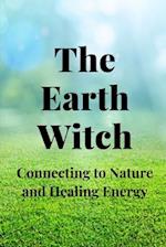 The Earth Witch: Connecting to Nature and Healing Energy 
