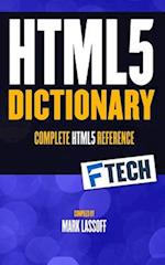 The HTML5 Dictionary: The Complete, At Your Fingertips, HTML Reference 