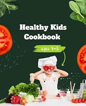 Healthy Kids Cookbook Ages 4-8: Delicious and Nutritious Recipes to Fuel Young Minds and Bodies