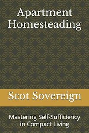 Apartment Homesteading: Mastering Self-Sufficiency in Compact Living