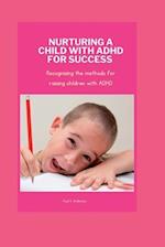 NURTURING A CHILD WITH ADHD FOR SUCCESS: Recognizing the methods for raising children with ADHD 