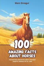 100 Amazing Facts about Horses: Fascinating Anecdotes about the Most Majestic Animals of All Time 