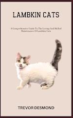 LAMBKIN CATS: A Comprehensive Guide To The Loving And Skilled Maintenance Of Lambkin Cats 