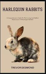 HARLEQUIN RABBITS: A Comprehensive Guide To The Loving And Skilled Maintenance Of Harlequin Rabbits 