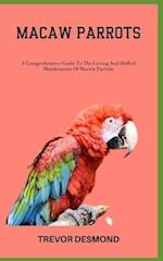 MACAW PARROTS: A Comprehensive Guide To The Loving And Skilled Maintenance Of Macaw Parrots 