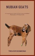 NUBIAN GOATS: A Comprehensive Guide To The Loving And Skilled Maintenance Of Nubian Goats 