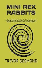 MINI REX RABBITS: A Comprehensive Guide To The Loving And Skilled Maintenance Of Mini Rex Rabbit 