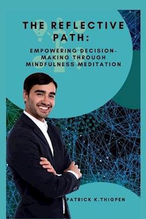 THE REFLECTIVE PATH:: EMPOWERING DECISION-MAKING THROUGH MINDFULNESS MEDITATION