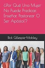 ¿Por Qué Una Mujer No Puede Predicar, Enseñar, Pastorear O Ser Apóstol?