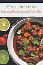 99 Ways to Stew Chicken: Delicious and Easy Recipes for the Perfect Meal 