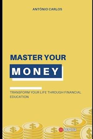 Master your Money: Transform Your Life Through Financial Education