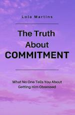 The Truth About Commitment: What No One Tells You About Getting Him Obsessed 