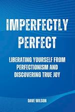 Imperfectly Perfect: Liberating Yourself from Perfectionism and Discovering True Joy 