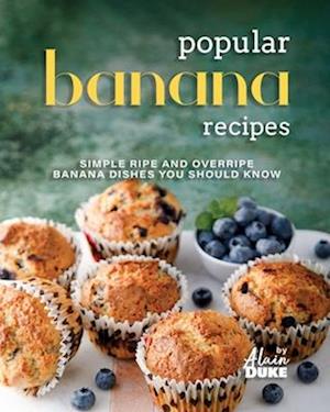 Popular Banana Recipes: Simple Ripe and Overripe Banana Dishes You Should Know