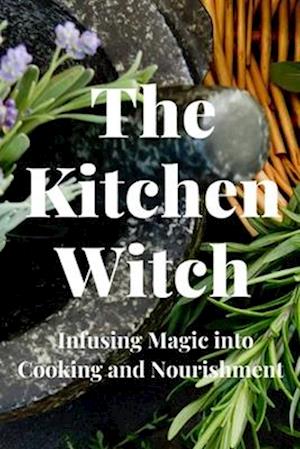 The Kitchen Witch: Infusing Magic into Cooking and Nourishment