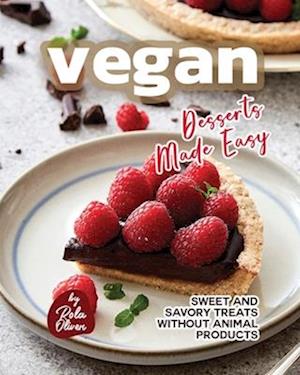 Vegan Desserts Made Easy: Sweet and Savory Treats Without Animal Products