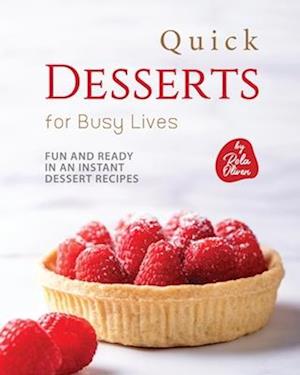 Quick Desserts for Busy Lives: Fun and Ready in an Instant Dessert Recipes