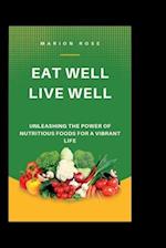 Eat well, live well : Unleashing The Power Of Nutritious Foods For A Vibrant Life 