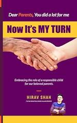 Dear Parents, Now its My Turn: Embracing the role of a responsible child for our beloved parents. 