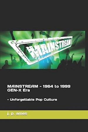 MAINSTREAM - 1964 to 1999 GEN-X Era: - Unforgettable Pop Culture