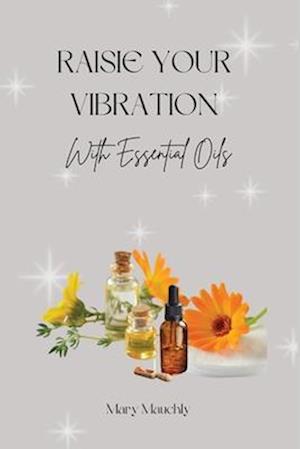 Raise your Vibration: With Essential Oils