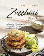 The Ultimate Zucchini Recipe Collection: A Zucchini Cookbook Perfect for Foodies and Home Cooks 