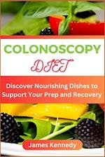 COLONOSCOPY DIET : Discover Nourishing Dishes to Support Your Prep and Recovery 