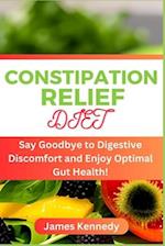 CONSTIPATION RELIEF DIET : Say Goodbye to Digestive Discomfort and Enjoy Optimal Gut Health! 