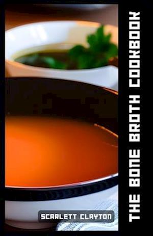 The Bone Broth Cookbook: Nourish Your Body with Healing Soups and More