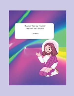 If Jesus Were My Teacher: Letter A