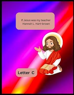 If Jesus Was My Teacher: Letter C