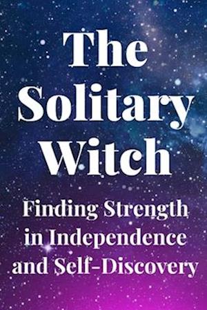 The Solitary Witch: Finding Strength in Independence and Self-Discovery