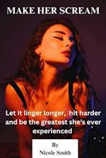 Make Her Scream: Let it linger longer, hit harder, and be the greatest she's ever experienced 