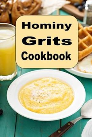 Hominy Grits Cookbook: Traditional and New Recipes for Southern Grits