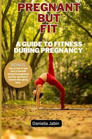 PREGNANT BUT FIT : A Guide to Fitness During Pregnancy