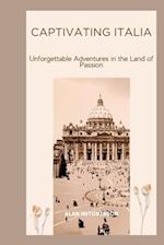 Captivating Italia : Unforgettable Adventures in the Land of Passion 