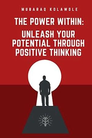 The Power Within: Unleash Your Potential Through Positive Thinking