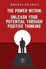 The Power Within: Unleash Your Potential Through Positive Thinking 