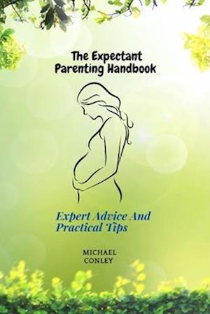 The Expectant Parenting Handbook: Expert Advice And Practical Tips