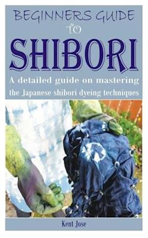 BEGINNERS GUIDE TO SHIBORI: A detailed guide on mastering the Japanese shibori dyeing techniques