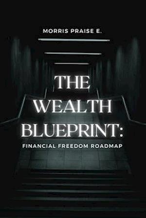 The Wealth Blueprint: : Financial Freedom Roadmap