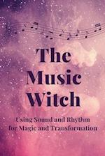 The Music Witch: Using Sound and Rhythm for Magic and Transformation 