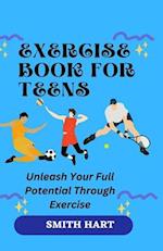 EXERCISE BOOK FOR TEENS: Unleash Your Full Potential Through Exercise 