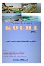 THE ULTIMATE TRAVEL GUIDE TO KOCHI, INDIA 2023: Explore, Uncover, and Create Cherished Memories 