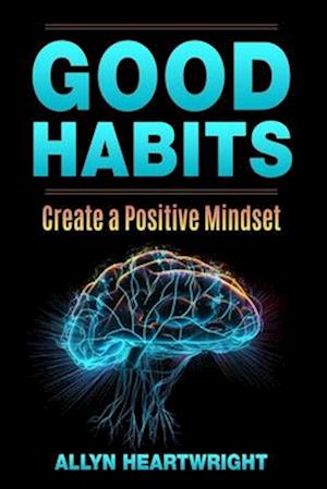 Good Habits, Create a Positive Mindset