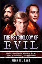 The Psychology of Evil: Understanding the Minds of Serial Killers, Psychopaths, and Sociopaths 