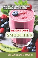 Smoothie for Healthy Weight loss: Smoothies Recipes to Lose Weight, Gain Energy, Fight Disease, 