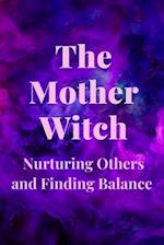 The Mother Witch: Nurturing Others and Finding Balance 